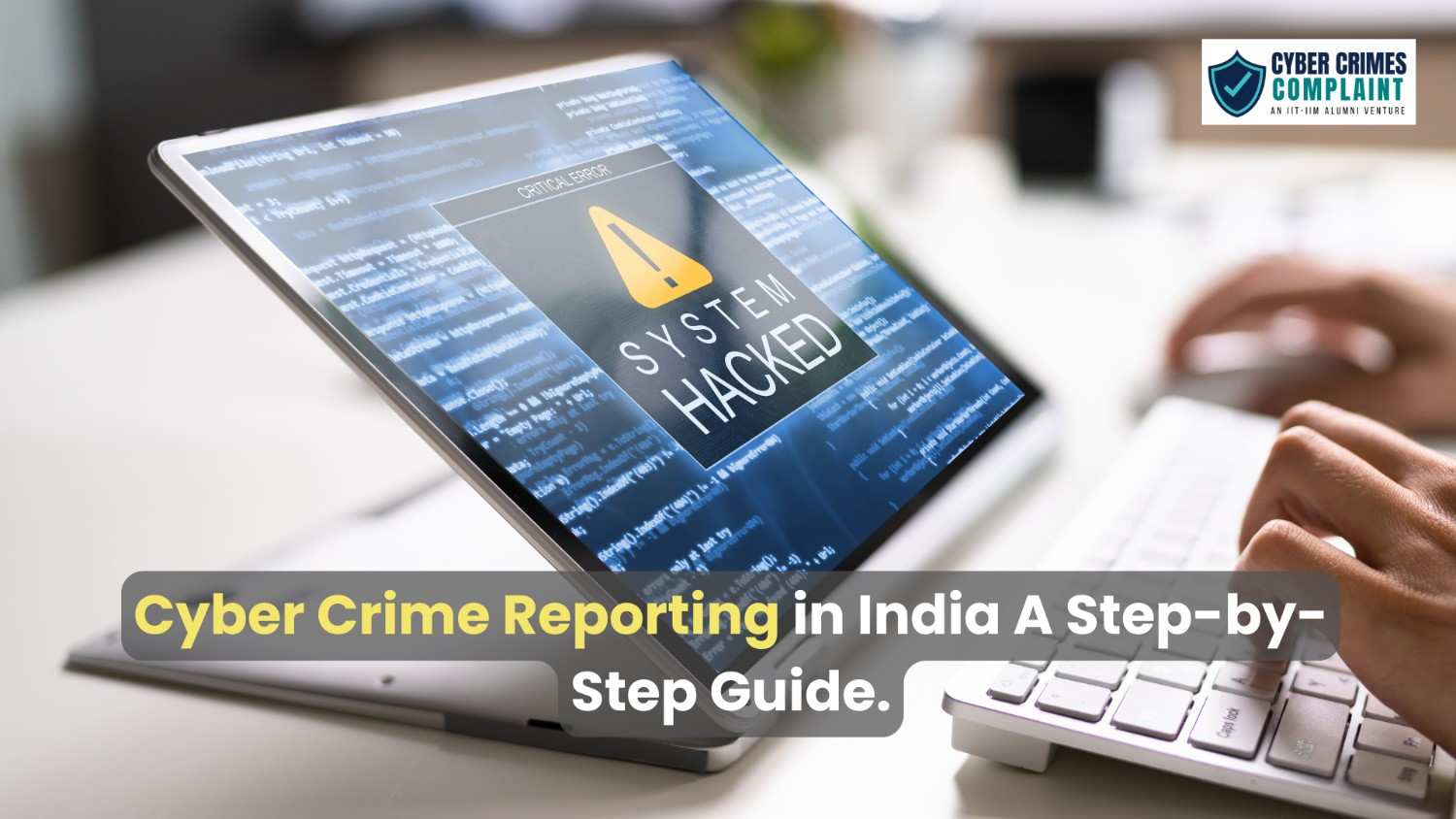 Cyber Crime Reporting in India: A Step-by-Step Guide